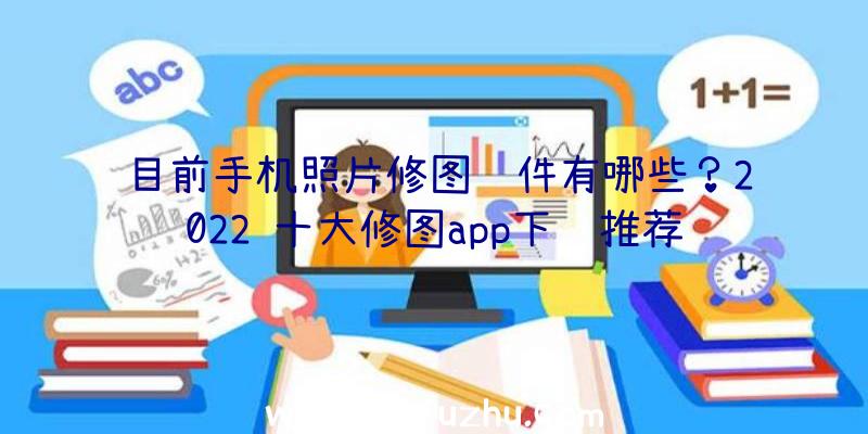 目前手机照片修图软件有哪些？2022